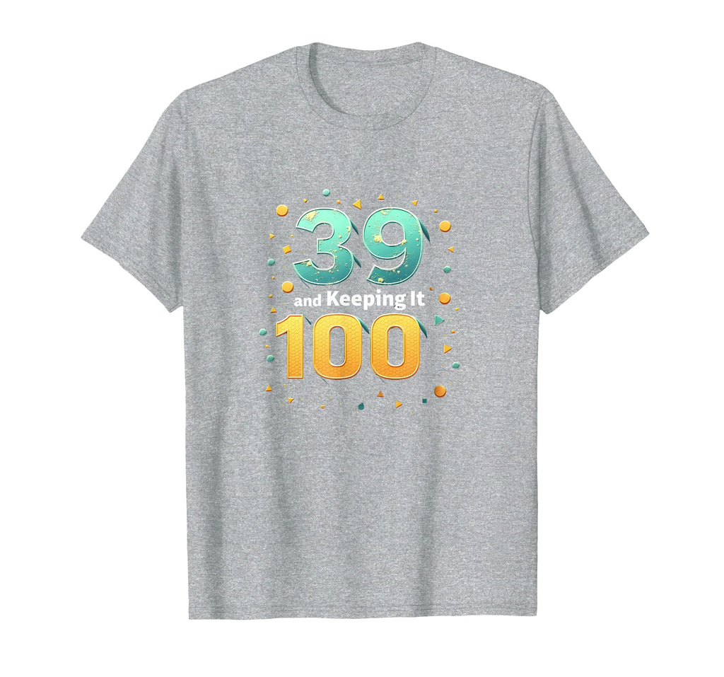 39 And Keeping It 100 Birthday Gift T-Shirt - Custom Art Print for Adults - T-Shirt, Sweatshirt, Hoodie