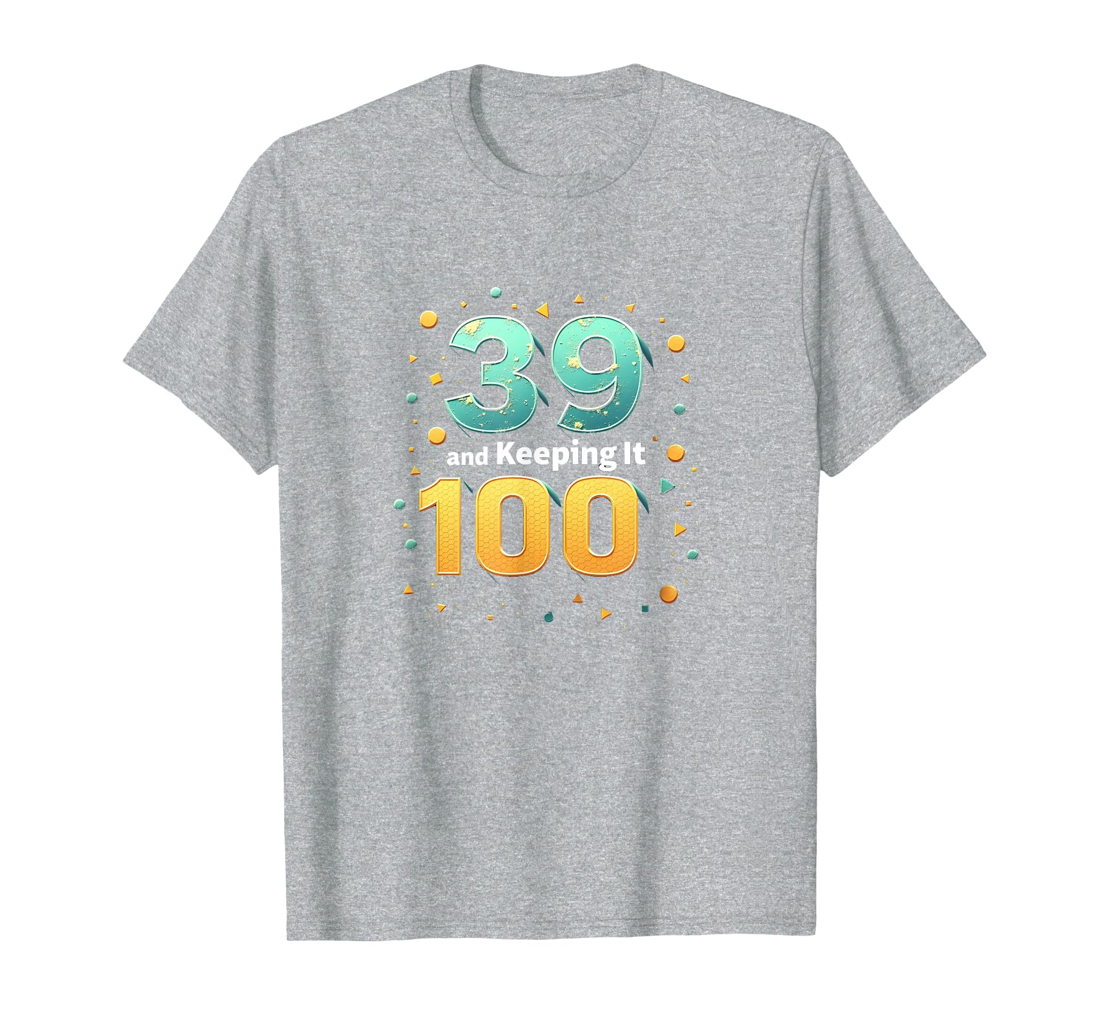 39 And Keeping It 100 Birthday Gift T-Shirt - Custom Art Print Men Women - T-Shirt, Sweatshirt, Hoodie