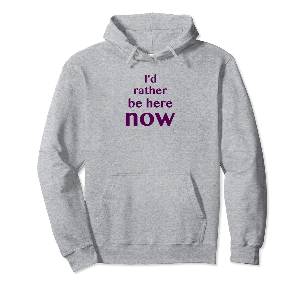 Id Rather Be Here Now Mindfulness Hoodie - Custom Art Print Men Women - T-Shirt, Sweatshirt, Hoodie