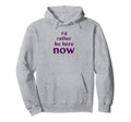 Id Rather Be Here Now Mindfulness Hoodie - Custom Art Print Men Women - T-Shirt, Sweatshirt, Hoodie