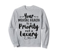 Mental Health Priority Depression Sweatshirt - Casual Everyday Wear Unisex - T-Shirt, Sweatshirt, Hoodie