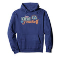 Be Kind To Yourself Positive Caring Hoodie - Aesthetic Graphic Unisex - T-Shirt, Sweatshirt, Hoodie