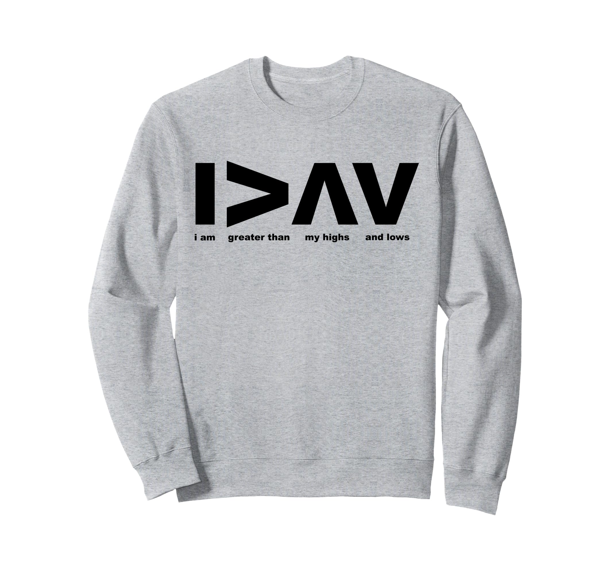 I Am Greater Than My Highs And Lows Sweatshirt - Aesthetic Graphic Unisex - T-Shirt, Sweatshirt, Hoodie