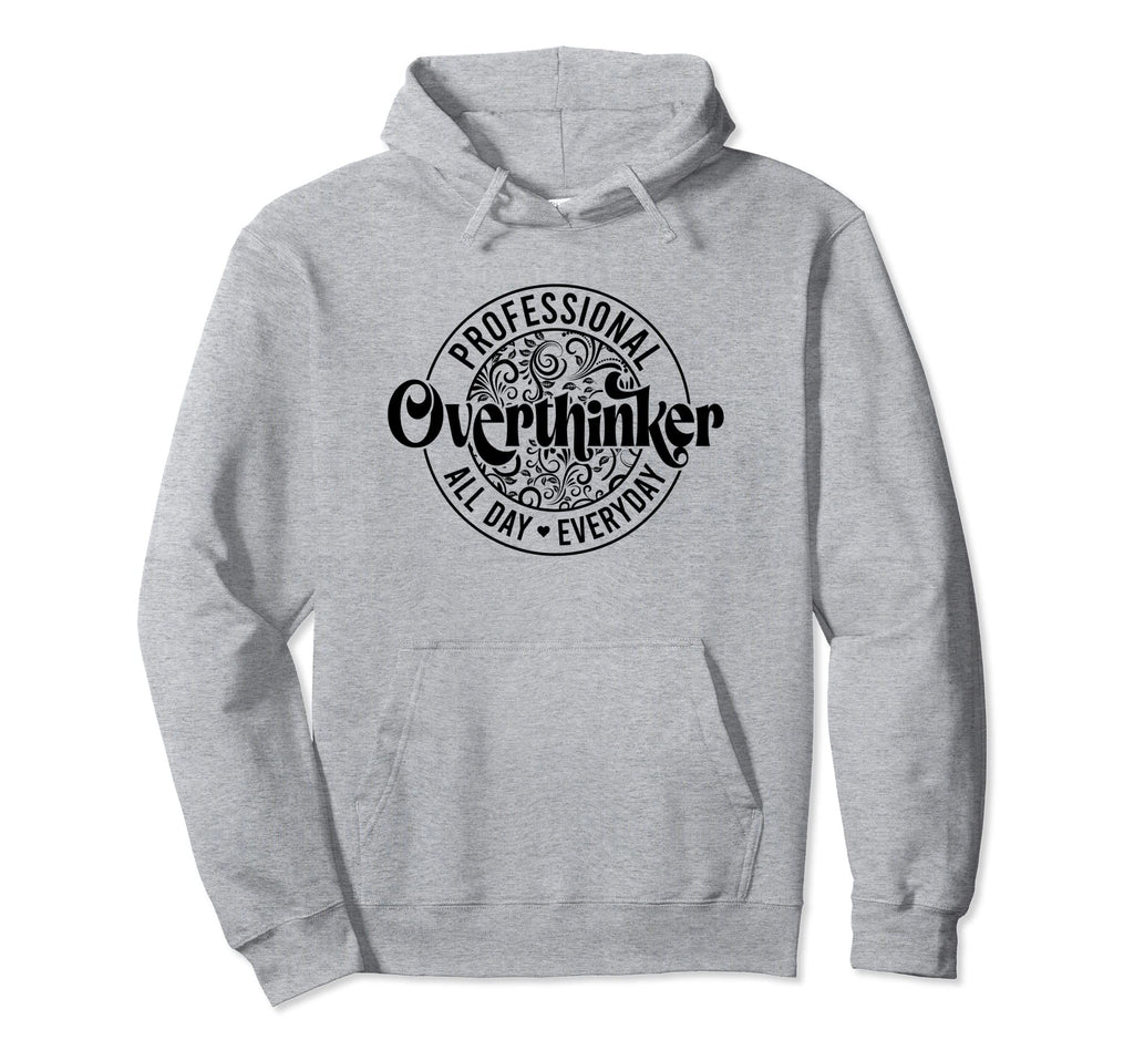 Professional Overthinker All Day Funny Hoodie - Graphic Print Unisex - T-Shirt, Sweatshirt, Hoodie