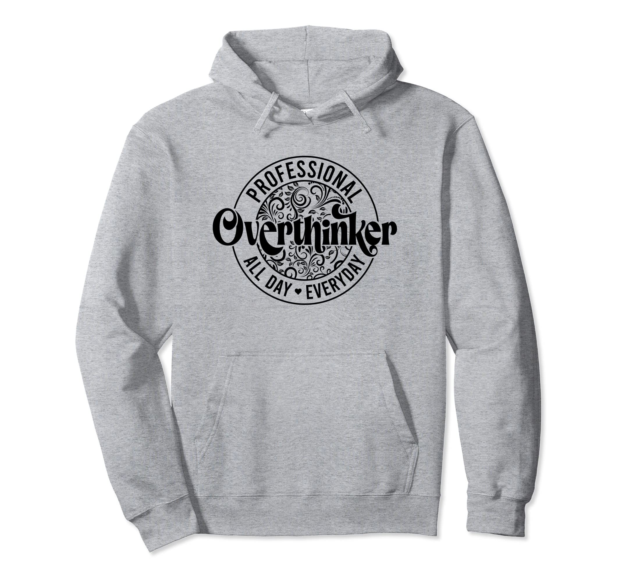 Professional Overthinker All Day Funny Hoodie - Graphic Print Unisex - T-Shirt, Sweatshirt, Hoodie