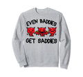 Even Baddies Get Saddies Funny Sweatshirt - Fun Novelty Design Men Women - T-Shirt, Sweatshirt, Hoodie