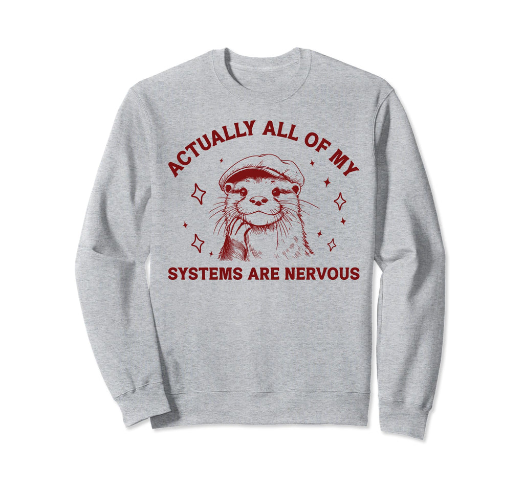 Actually All My Systems Are Sweatshirt - Casual Everyday Wear Unisex - T-Shirt, Sweatshirt, Hoodie