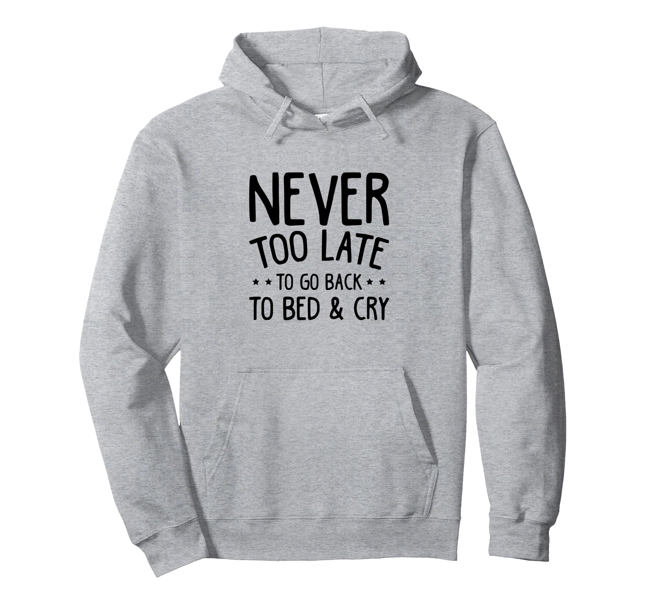 Never Too Late To Go Back To Bed Cry Hoodie - Fun Novelty Design Unisex - T-Shirt, Sweatshirt, Hoodie