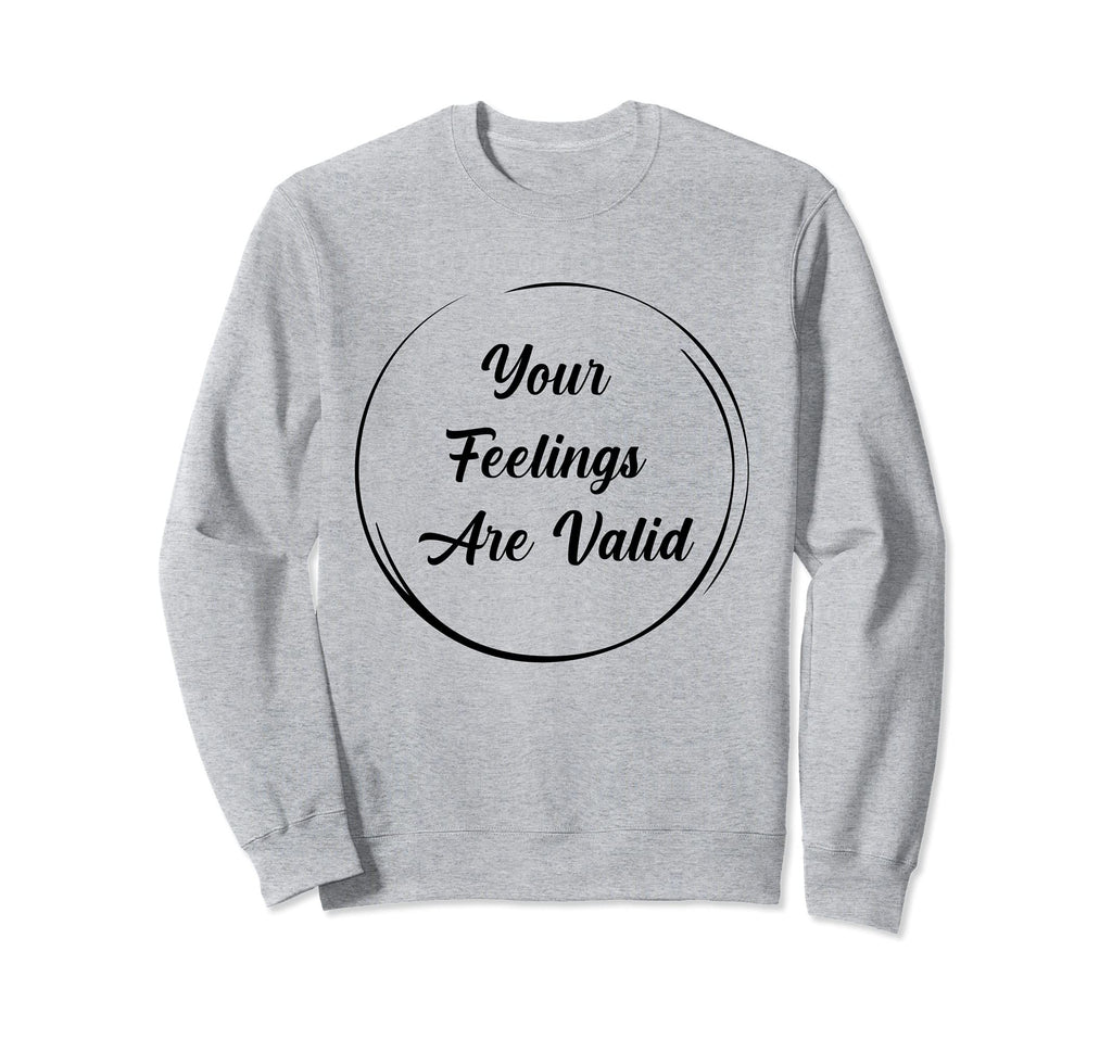 Your Feelings Are Valid Mental Sweatshirt - Minimalist Print for Adults - T-Shirt, Sweatshirt, Hoodie