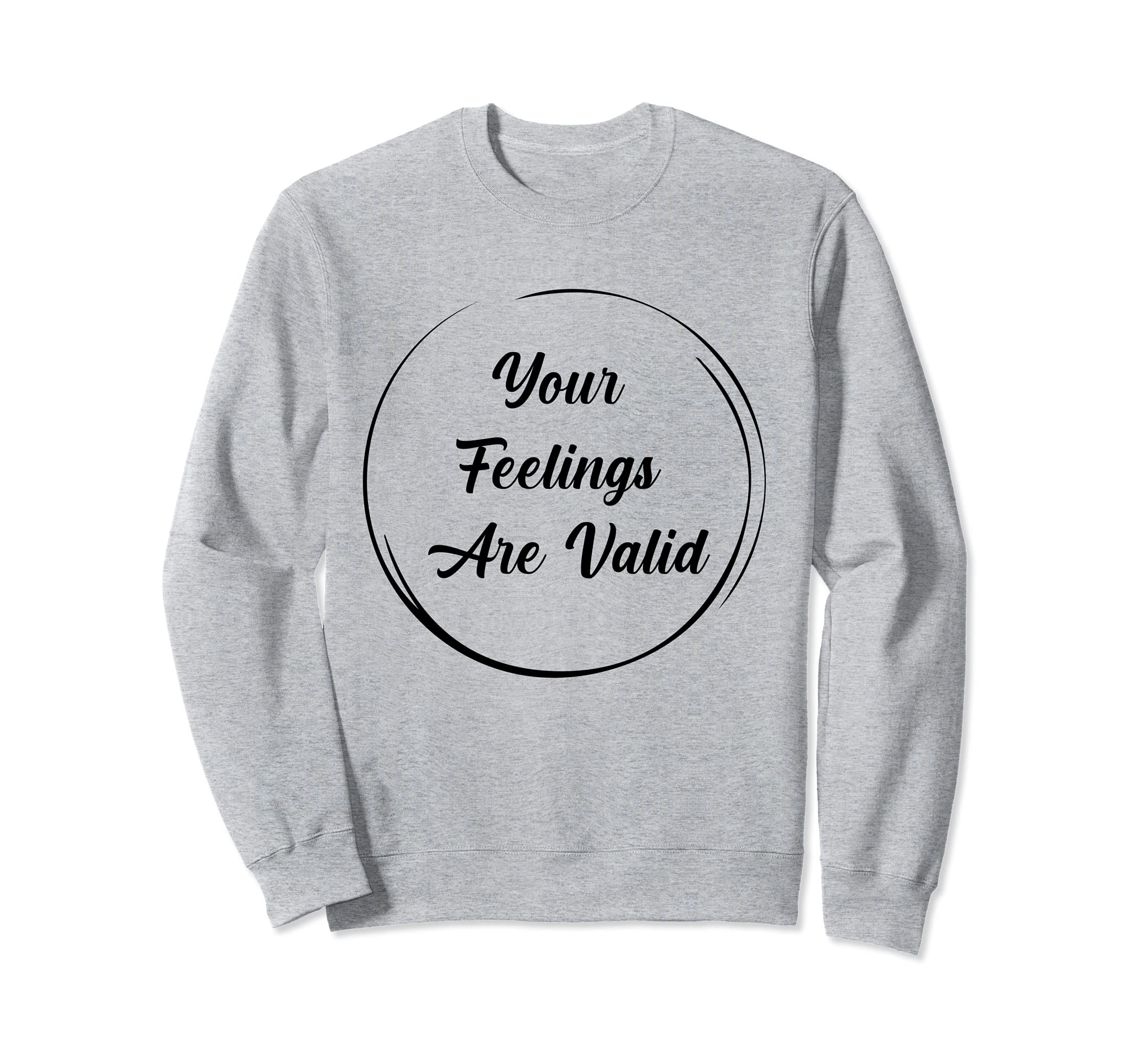 Your Feelings Are Valid Mental Sweatshirt - Minimalist Print for Adults - T-Shirt, Sweatshirt, Hoodie
