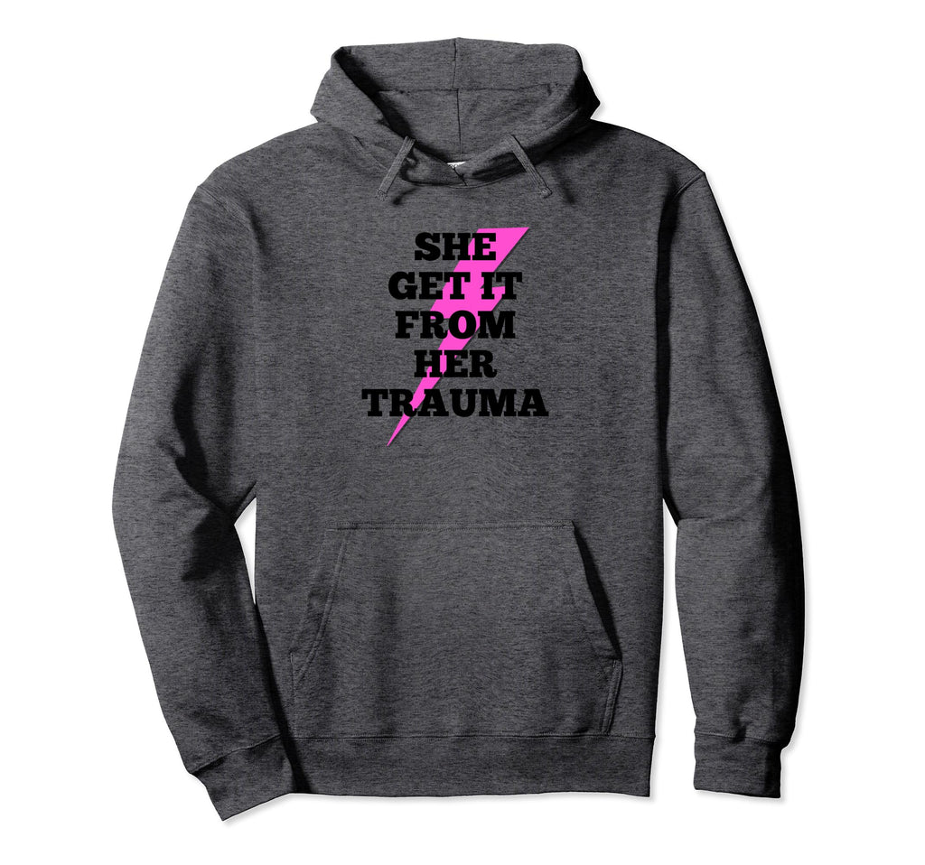 She Get It From Her Trauma Self Love Hoodie - Fun Novelty Design Unisex - T-Shirt, Sweatshirt, Hoodie
