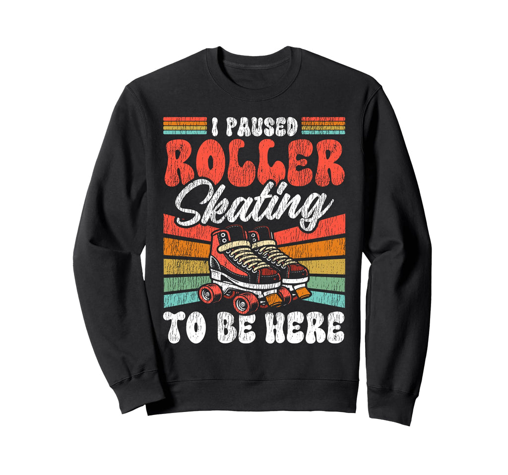 Roller Skating Skate 1970S I Paused Sweatshirt - Graphic Print Men Women - T-Shirt, Sweatshirt, Hoodie