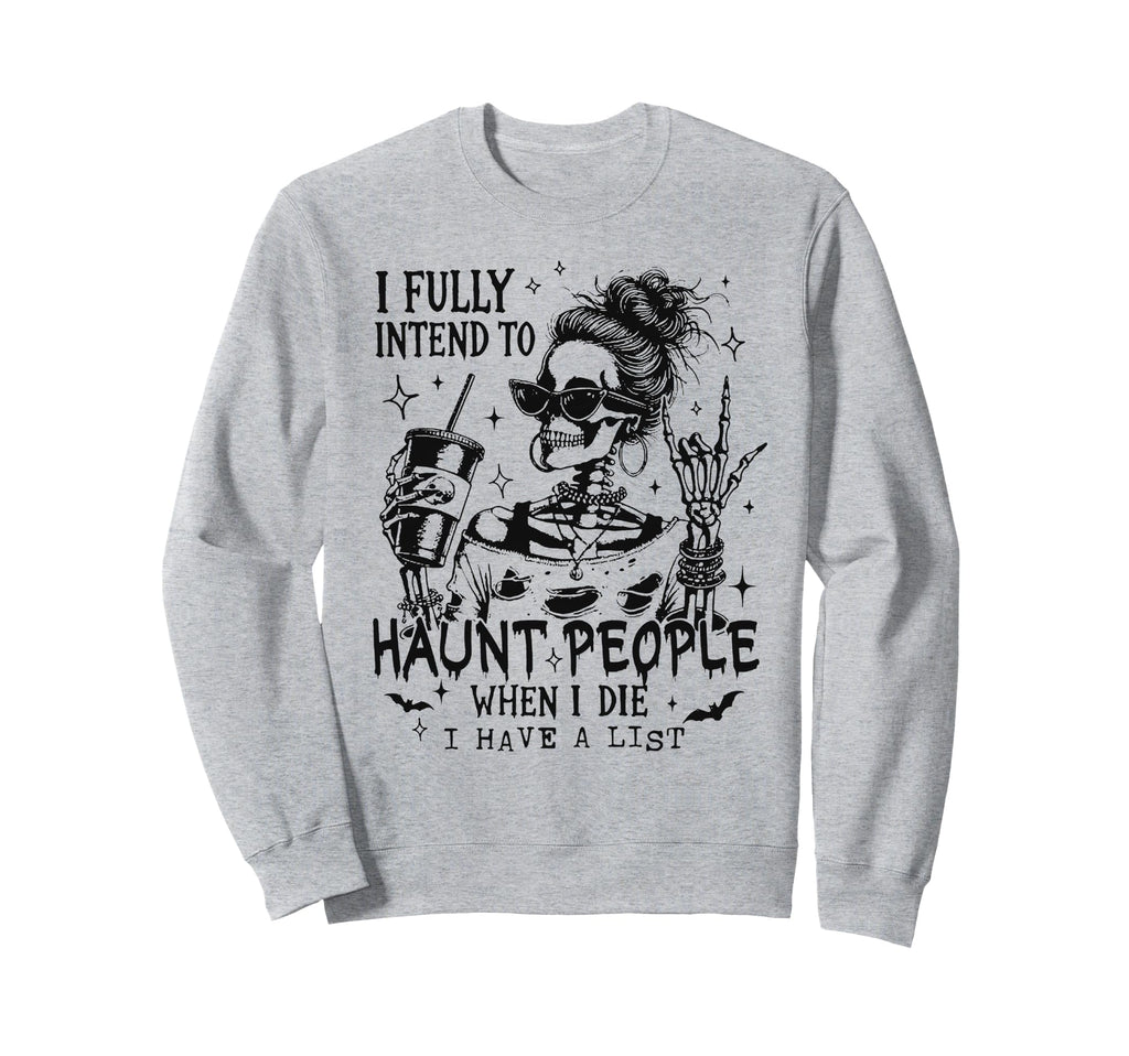 I Fully Intend To Haunt People When I Sweatshirt - Graphic Print Unisex - T-Shirt, Sweatshirt, Hoodie