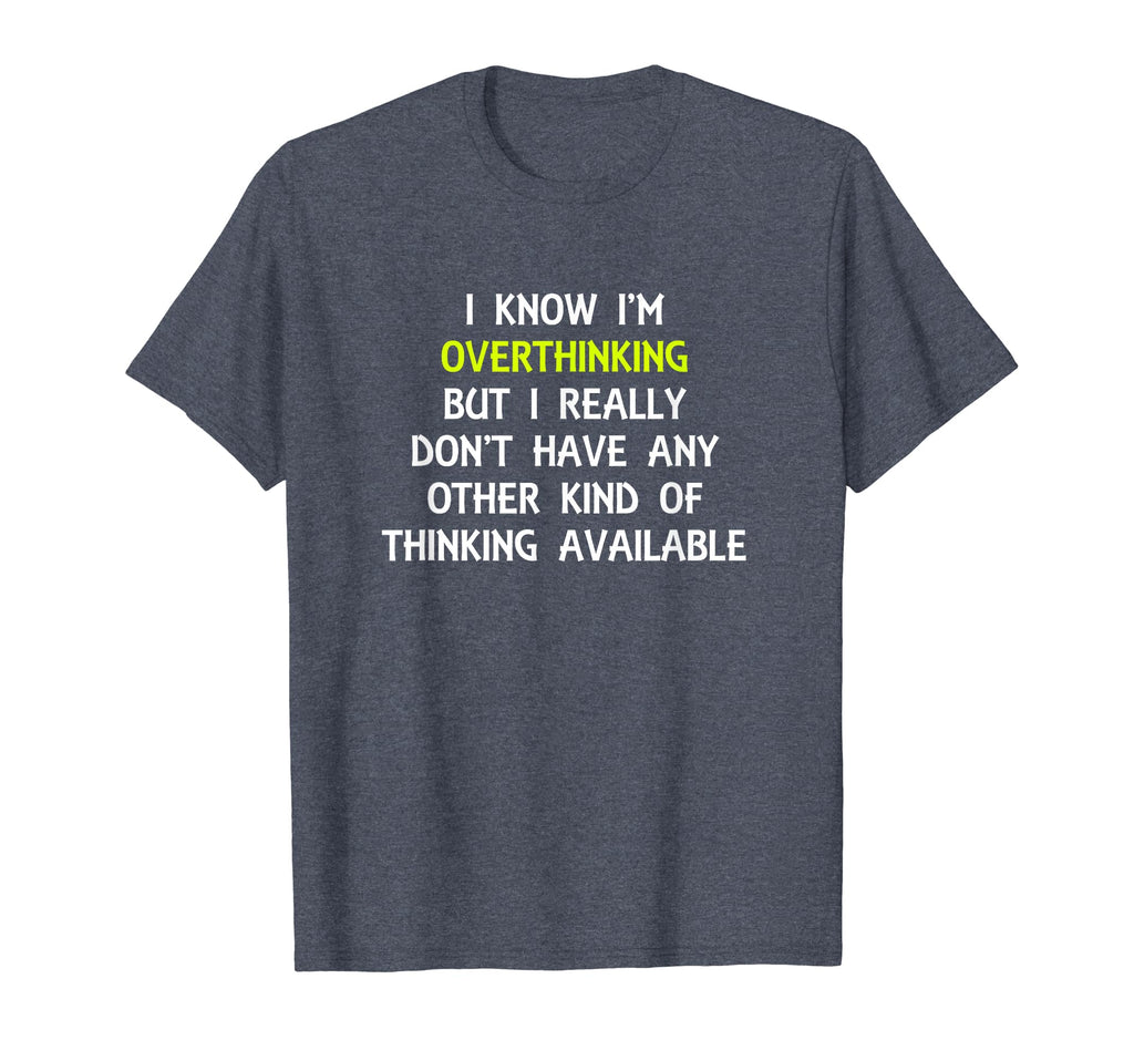 Funny Overthinking Witty Sarcastic Self T-Shirt - Custom Art Print Unisex - T-Shirt, Sweatshirt, Hoodie