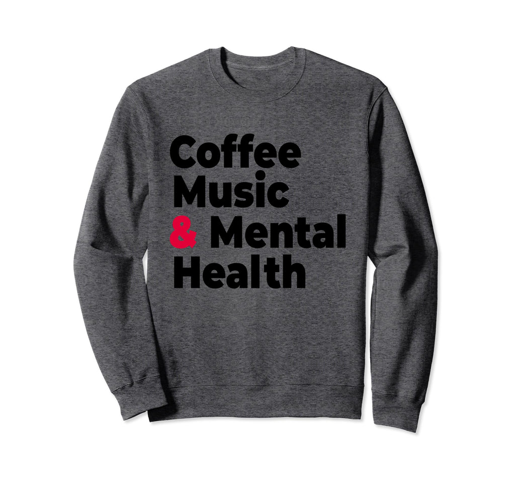 Coffee Music Mental Health Sweatshirt - Novelty Apparel for Adults - T-Shirt, Sweatshirt, Hoodie