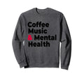 Coffee Music Mental Health Sweatshirt - Novelty Apparel for Adults - T-Shirt, Sweatshirt, Hoodie
