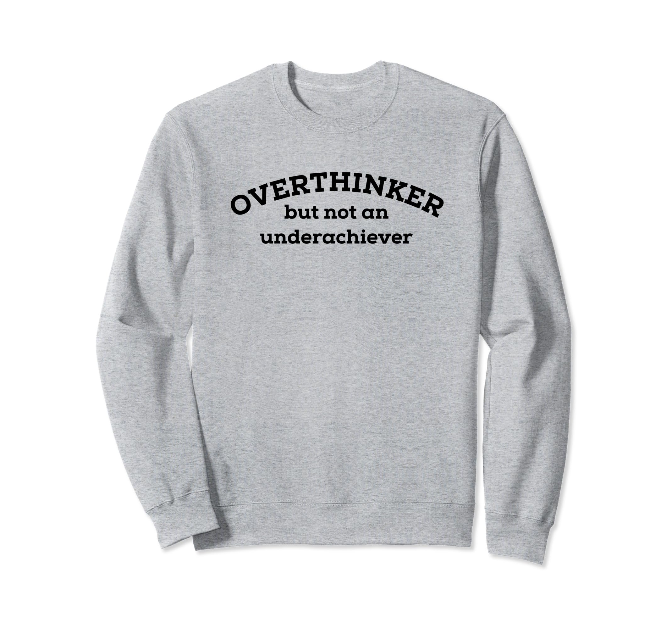Overthinker But Not Underachiever Sweatshirt - Novelty Apparel for Adults - T-Shirt, Sweatshirt, Hoodie