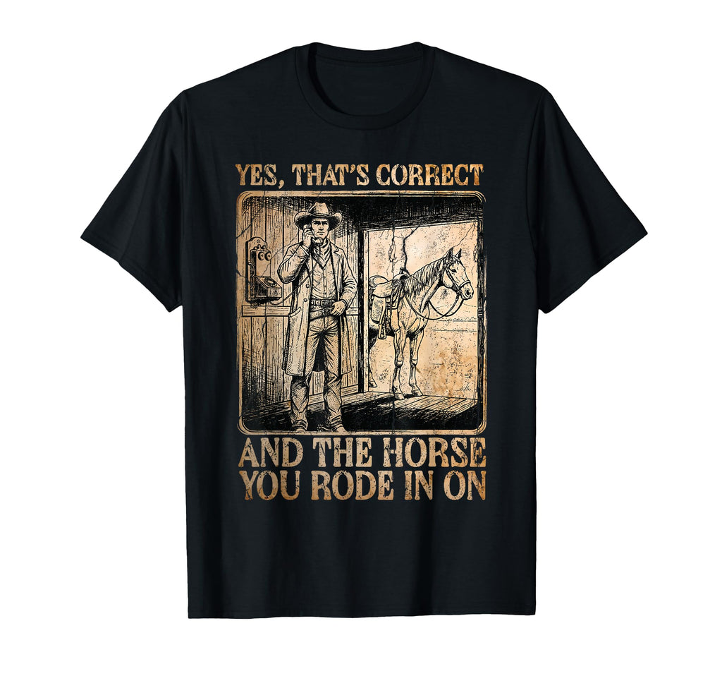 Cowboy Yes Correct Horse You T-Shirt - Casual Everyday Wear for Adults - T-Shirt, Sweatshirt, Hoodie