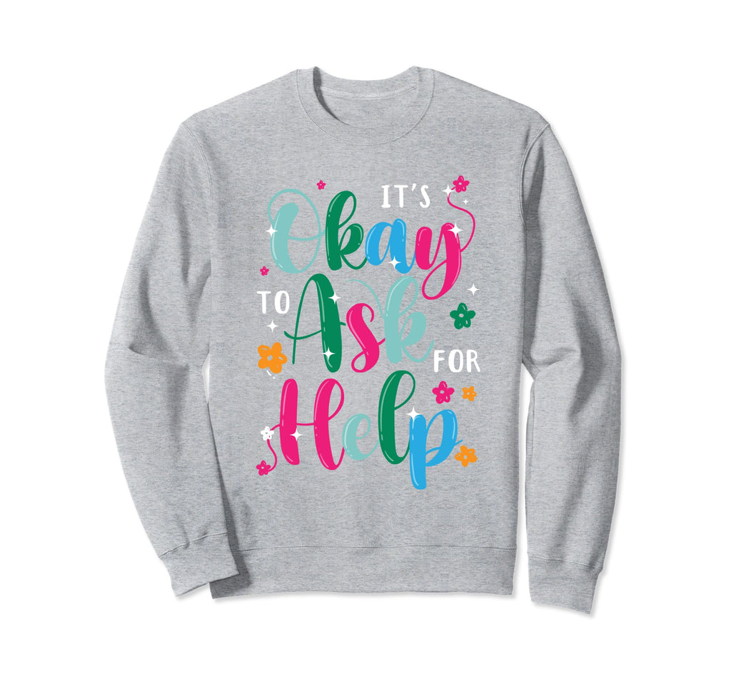 Its Okay To Ask Help Mental Sweatshirt - Aesthetic Graphic Men Women - T-Shirt, Sweatshirt, Hoodie