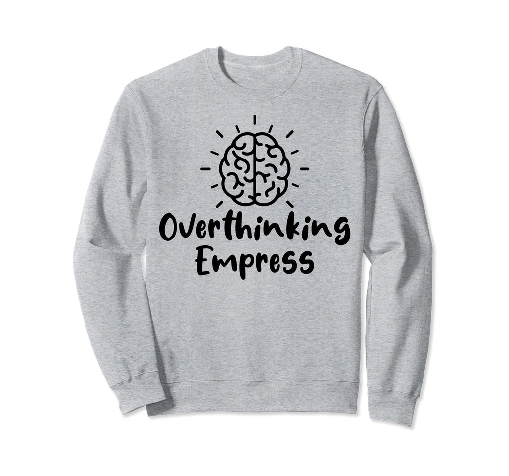 Overthinking Empress Sweatshirt - Casual Everyday Wear Men Women - T-Shirt, Sweatshirt, Hoodie