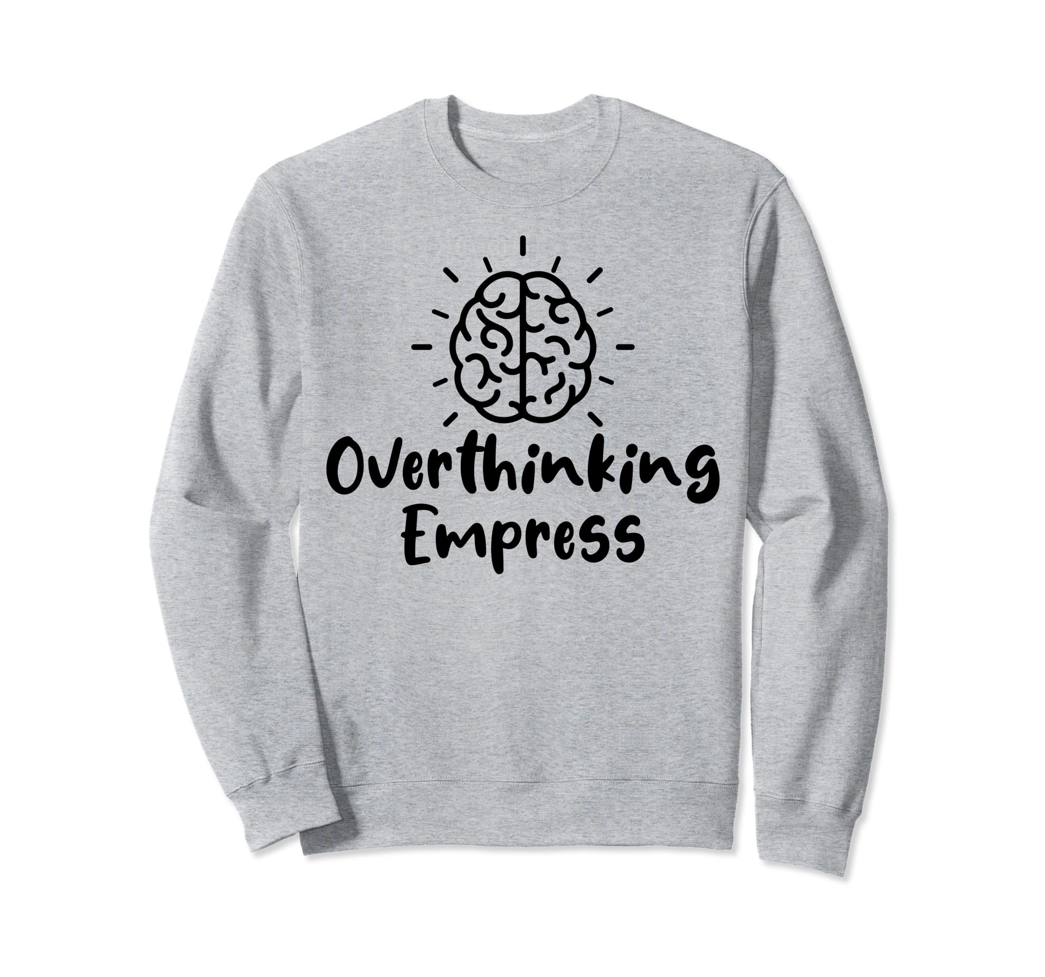 Overthinking Empress Sweatshirt - Casual Everyday Wear Men Women - T-Shirt, Sweatshirt, Hoodie