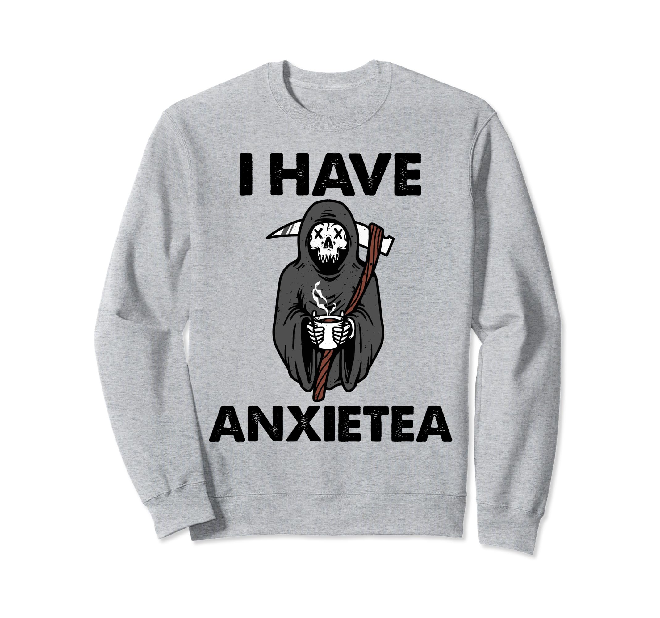 I Have Anxietea Tea Lover Mental Sweatshirt - Casual Everyday Wear Unisex - T-Shirt, Sweatshirt, Hoodie