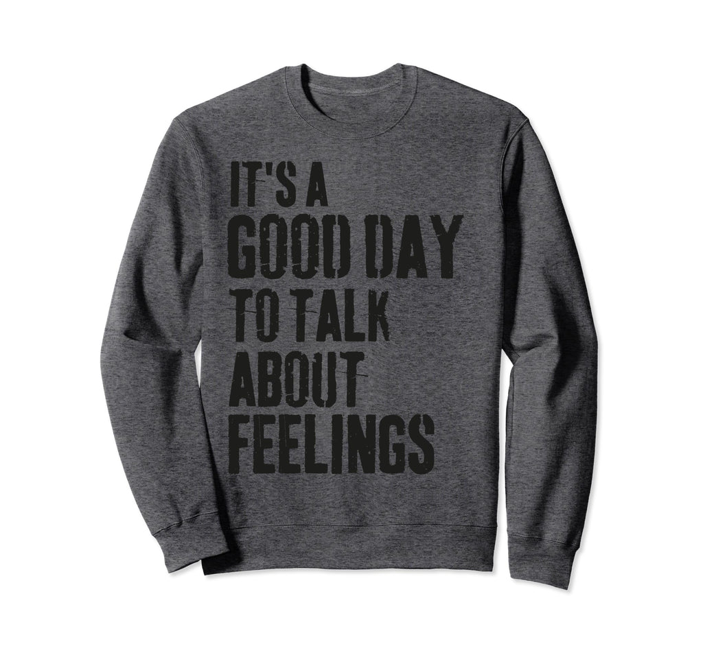 Its Good Day To Talk About Feelings Sweatshirt - Graphic Print Unisex - T-Shirt, Sweatshirt, Hoodie