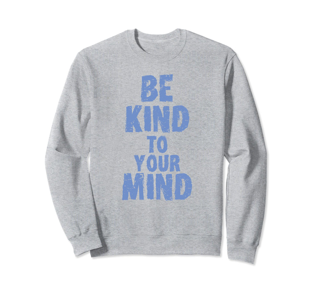 Be Kind To Your Mind Mental Health Sweatshirt - Unique Graphic for Adults - T-Shirt, Sweatshirt, Hoodie