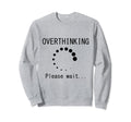Funny Overthinking Please Wait Sweatshirt - Aesthetic Graphic for Adults - T-Shirt, Sweatshirt, Hoodie