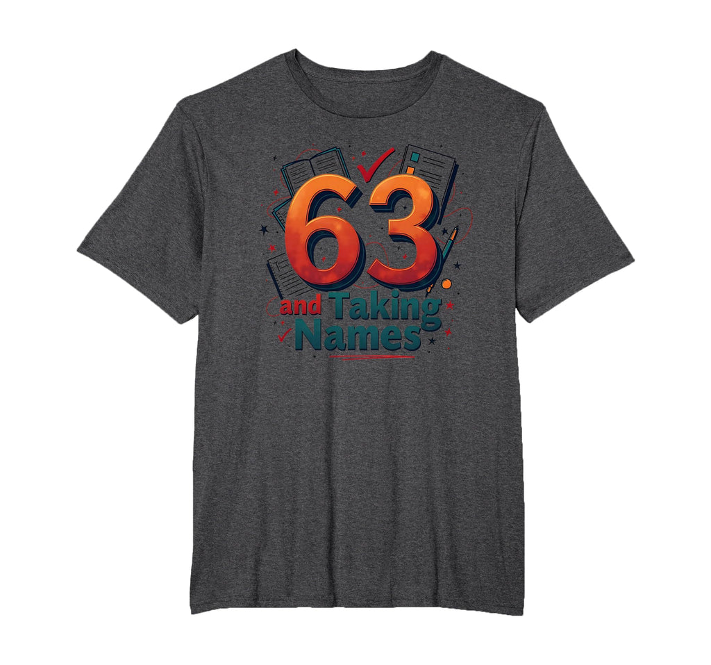 63 And Taking Names Birthday Gift T-Shirt - Fun Novelty Design Men Women - T-Shirt, Sweatshirt, Hoodie