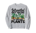 Plant Lover Gardening Introverted Sweatshirt - Streetwear Style Men Women - T-Shirt, Sweatshirt, Hoodie