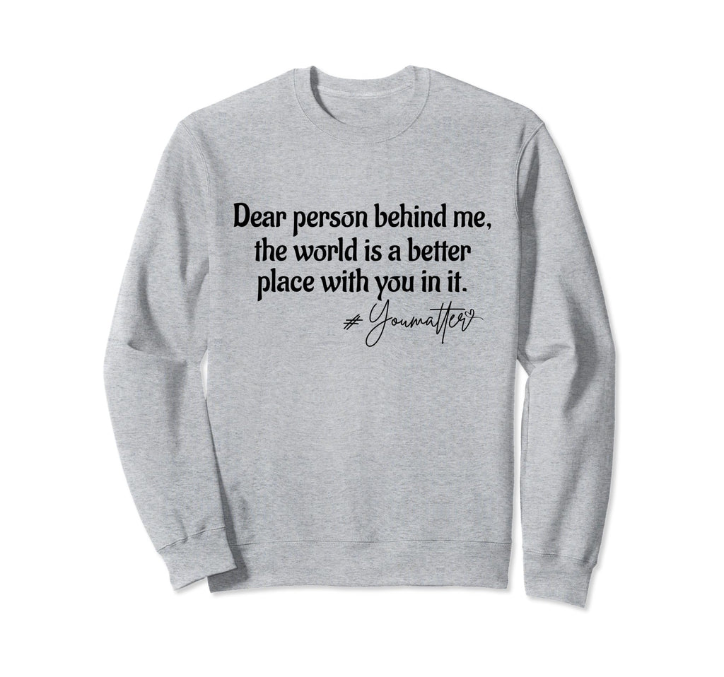 Dear Person Behind Me You Matter Sweatshirt - Aesthetic Graphic Men Women - T-Shirt, Sweatshirt, Hoodie