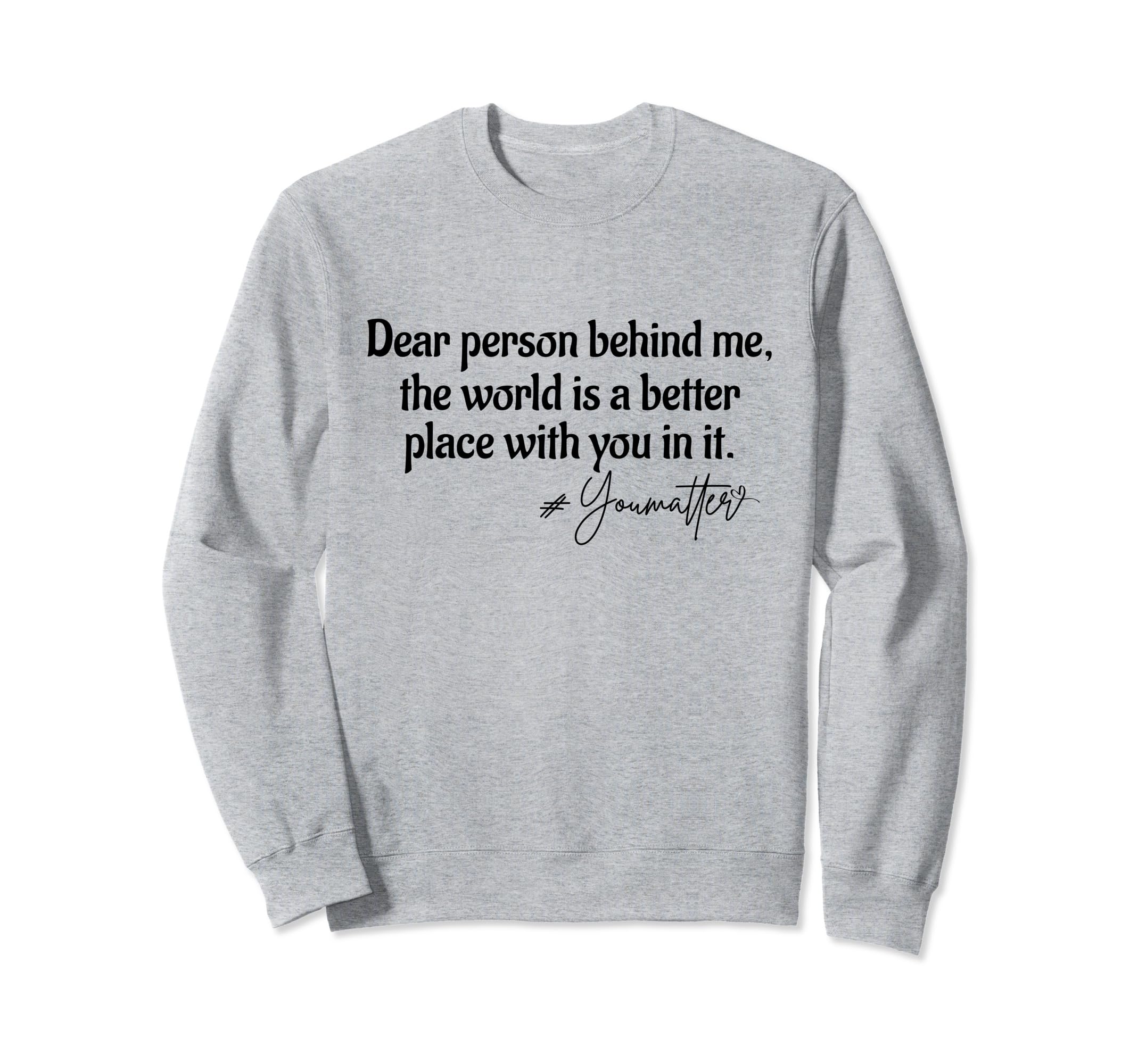 Dear Person Behind Me You Matter Sweatshirt - Aesthetic Graphic Men Women - T-Shirt, Sweatshirt, Hoodie