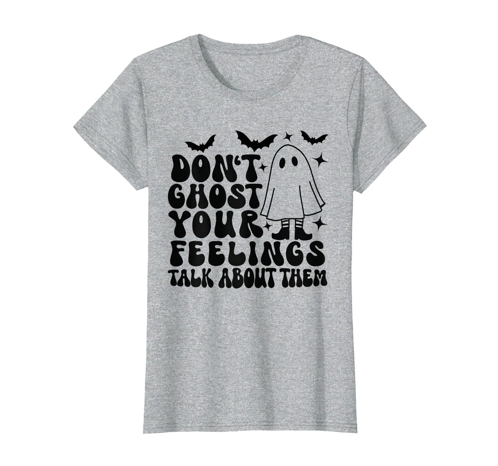 Dont Ghost Your Feelings Halloween T-Shirt - Casual Everyday Wear Unisex - T-Shirt, Sweatshirt, Hoodie