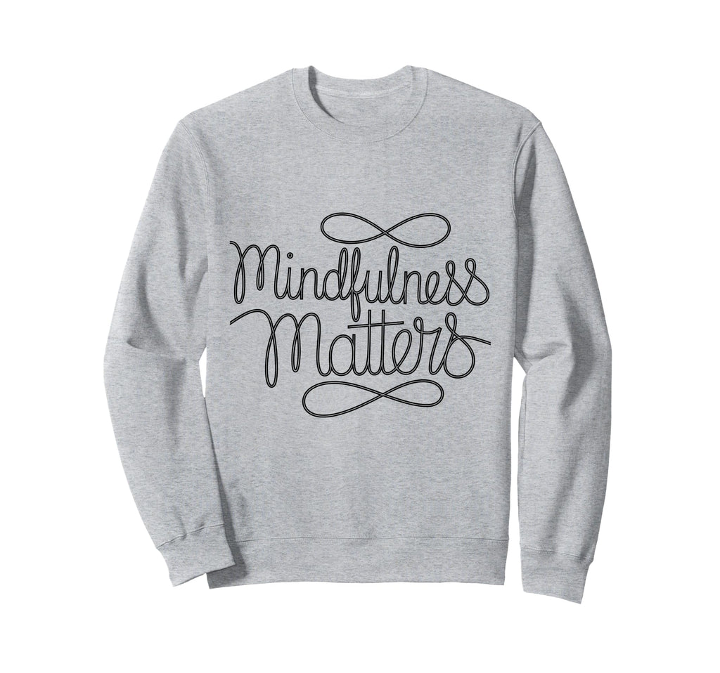 Mindfulness Matters Family School Sweatshirt - Fun Novelty Design Men Women - T-Shirt, Sweatshirt, Hoodie