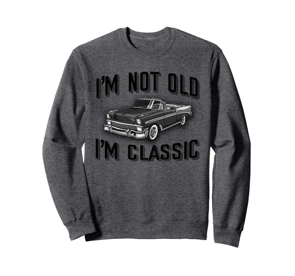 Funny Im Not Old Im Car Sweatshirt - Aesthetic Graphic Men Women - T-Shirt, Sweatshirt, Hoodie