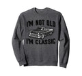 Funny Im Not Old Im Car Sweatshirt - Aesthetic Graphic Men Women - T-Shirt, Sweatshirt, Hoodie