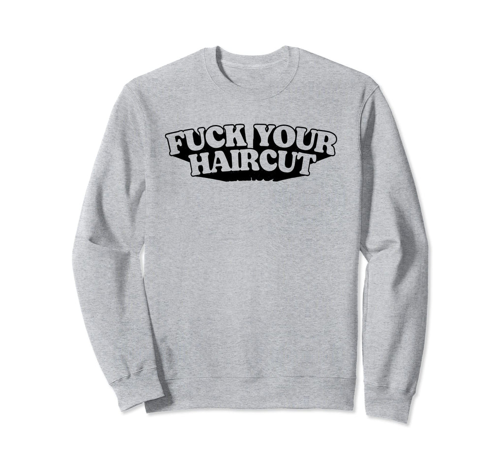 Fuck Your Haircut Funny Rebel Sweatshirt - Casual Everyday Wear for Adults - T-Shirt, Sweatshirt, Hoodie