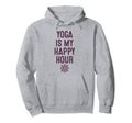 Yoga Is My Happy Hour Relaxation Hoodie - Casual Everyday Wear Men Women - T-Shirt, Sweatshirt, Hoodie