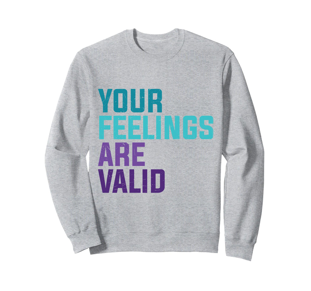 Your Feelings Are Valid Mental Sweatshirt - Casual Everyday Wear Unisex - T-Shirt, Sweatshirt, Hoodie