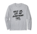 Overthinkers Hold Let Me Overthink T-Shirt - Custom Art Print Men Women - T-Shirt, Sweatshirt, Hoodie