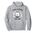 I Have Crystal That Witch Chakra Spells Hoodie - Fun Novelty Design Unisex - T-Shirt, Sweatshirt, Hoodie