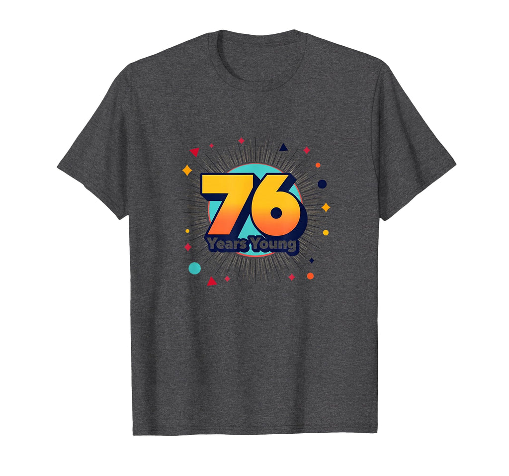 76 Years Young Birthday Gift T-Shirt - Unique Graphic for Adults - T-Shirt, Sweatshirt, Hoodie