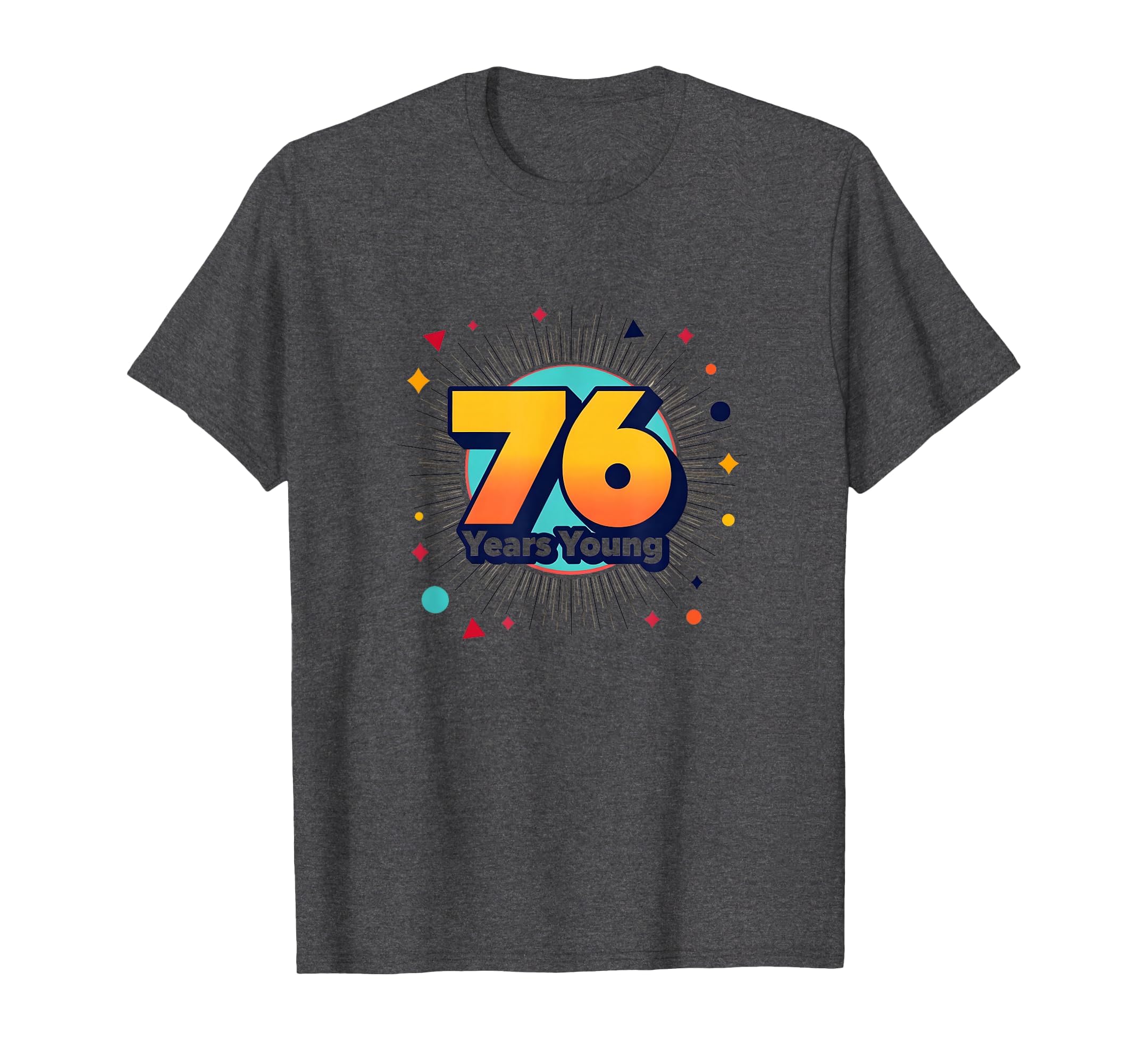 76 Years Young Birthday Gift T-Shirt - Unique Graphic for Adults - T-Shirt, Sweatshirt, Hoodie