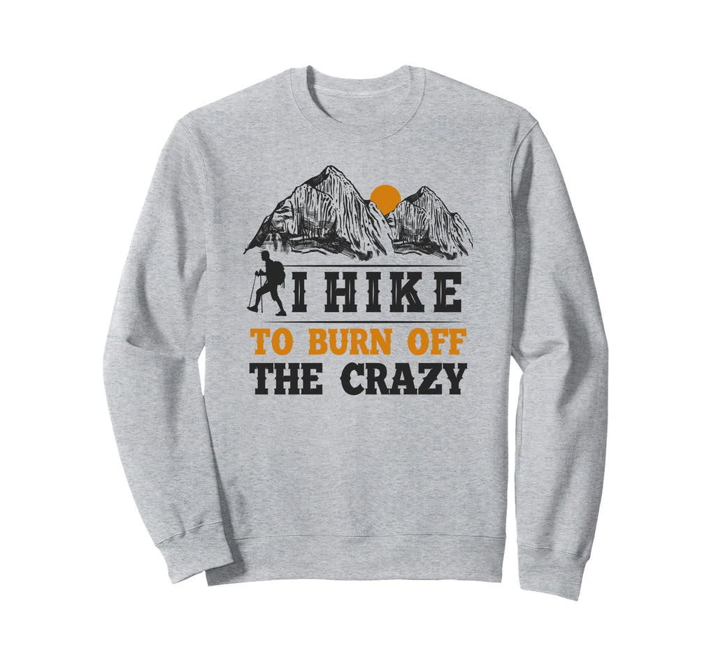 Funny Hiker Hiking I Hike To Burn Sweatshirt - Casual Everyday Wear Unisex - T-Shirt, Sweatshirt, Hoodie