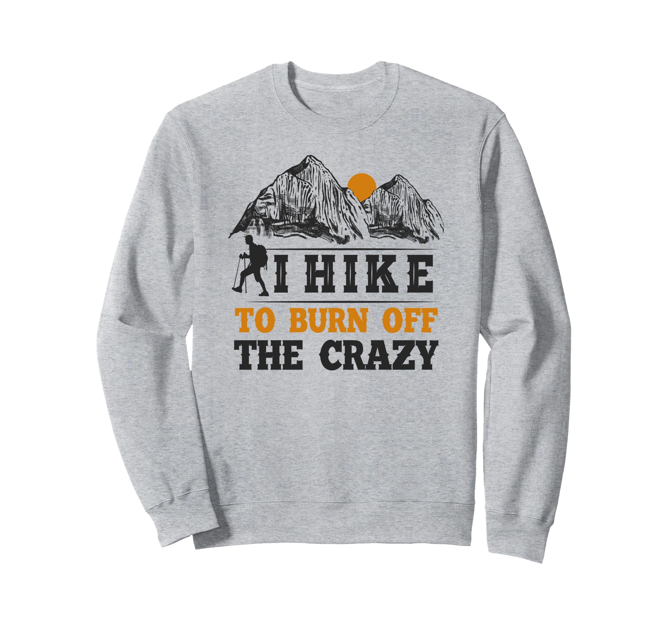 Funny Hiker Hiking I Hike To Burn Sweatshirt - Casual Everyday Wear Unisex - T-Shirt, Sweatshirt, Hoodie