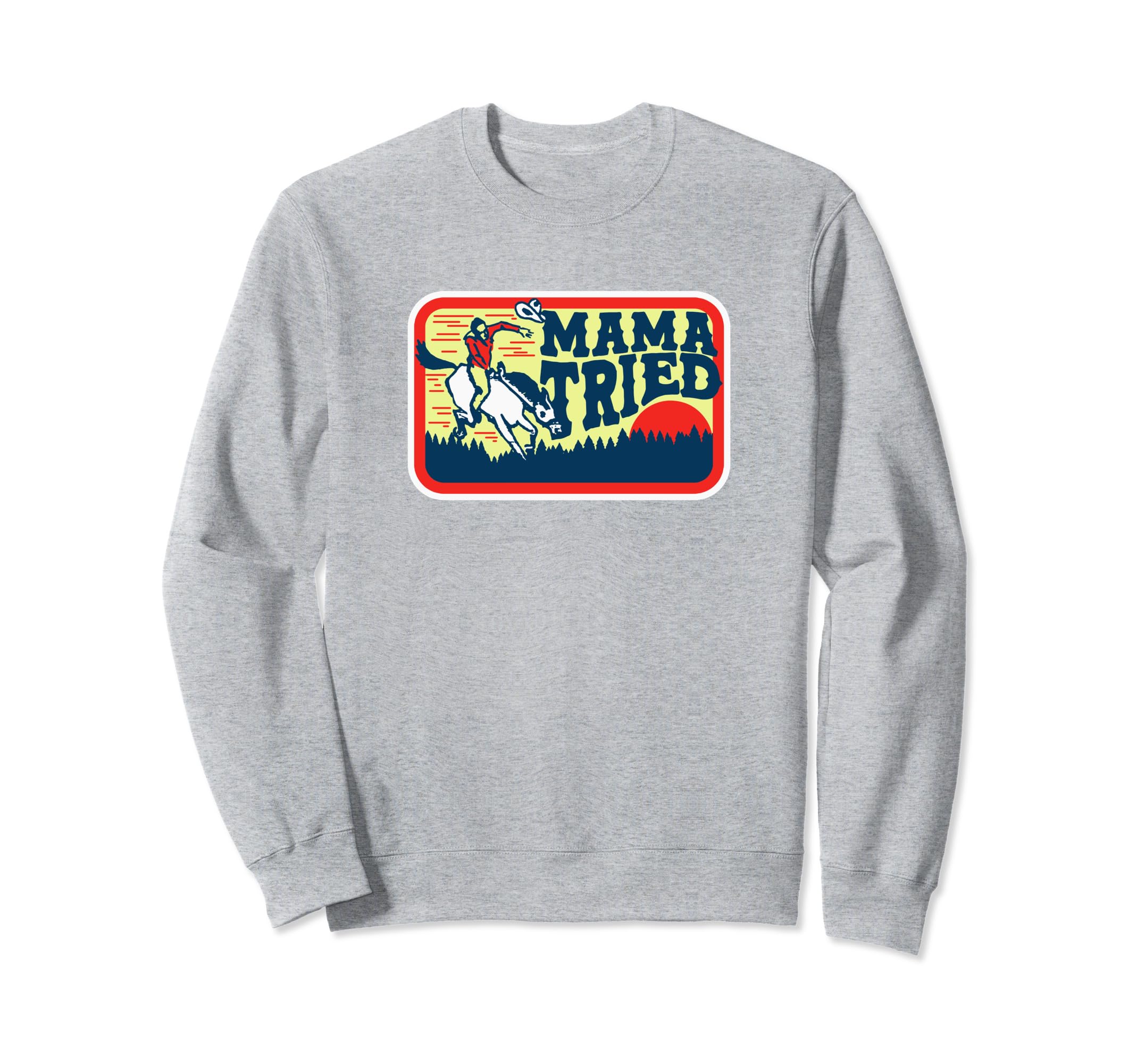 Mama Tried Western Cowboy Sweatshirt - Trendy Graphic Men Women - T-Shirt, Sweatshirt, Hoodie