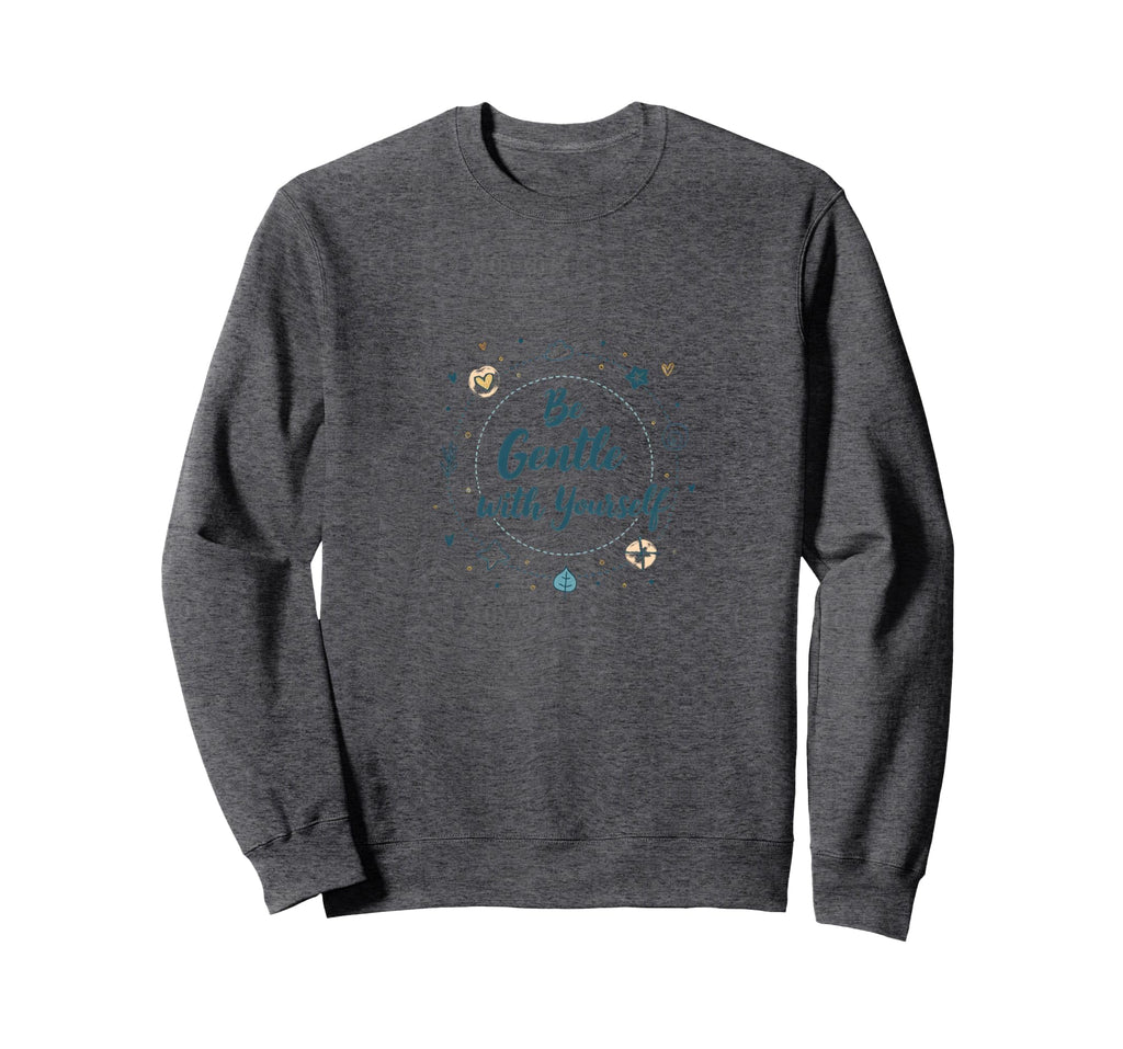 Be Gentle Yourself Inspirational Sweatshirt - Custom Art Print for Adults - T-Shirt, Sweatshirt, Hoodie