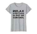 Relax Everything Is Out Control T-Shirt - Minimalist Print for Adults - T-Shirt, Sweatshirt, Hoodie