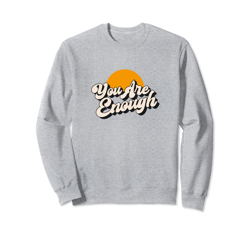 You Are Enough Mental Health Sweatshirt - Novelty Apparel Men Women - T-Shirt, Sweatshirt, Hoodie